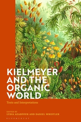 Kielmeyer and the Organic World: Texts and Interpretations by Azadpour, Lydia