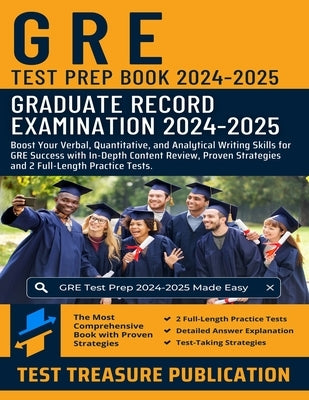 GRE Test Prep Book 2024-2025: Boost Your Verbal, Quantitative, and Analytical Writing Skills for GRE Success with In-Depth Content Review, Proven St by Publication, Test Treasure