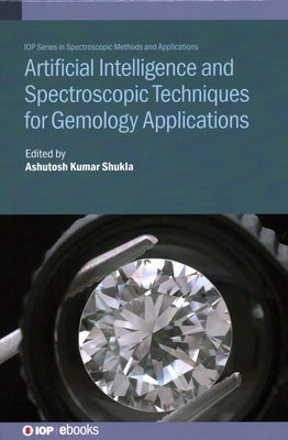 Artificial Intelligence and Spectroscopic Techniques for Gemology Applications by Shukla, Ashutosh Kumar