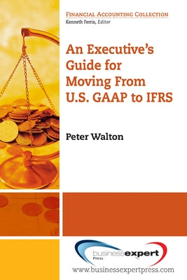 An Executive's Guide for Moving from US GAAP to IFRS by Walton, Peter