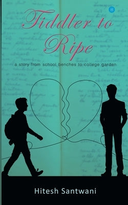 Tiddler to Ripe: A story from school benches to college garden by Santwani, Hitesh