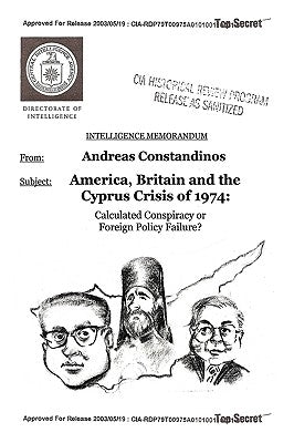 America, Britain and the Cyprus Crisis of 1974: Calculated Conspiracy or Foreign Policy Failure? by Constandinos, Andreas