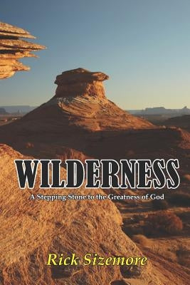 Wilderness: A Stepping Stone to the Greatness of God by Sizemore, Rick