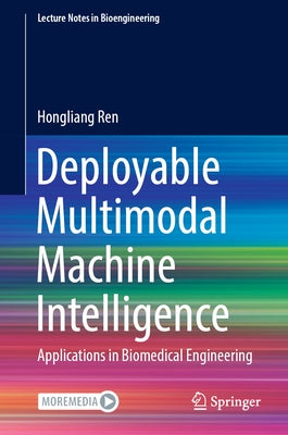 Deployable Multimodal Machine Intelligence: Applications in Biomedical Engineering by Ren, Hongliang