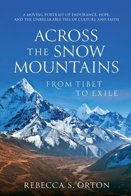 Across The Snow Mountains: From Tibet to Exile by Orton, Rebecca