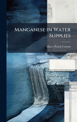 Manganese in Water Supplies by Corson, Harry Peach