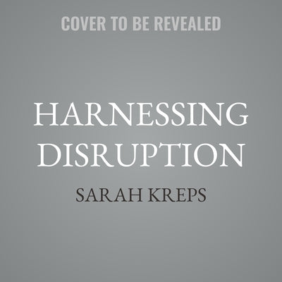 Harnessing Disruption: Building the Tech Future Without Breaking Society by Kreps, Sarah