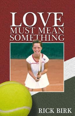 Love Must Mean Something: A Sports Novel by Birk, Rick