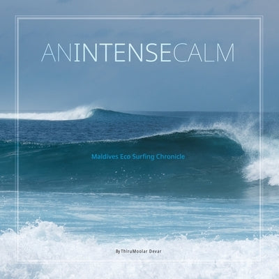 An Intense Calm: Maldives Eco Surfing Chronicle by Devar, Thirumoolar
