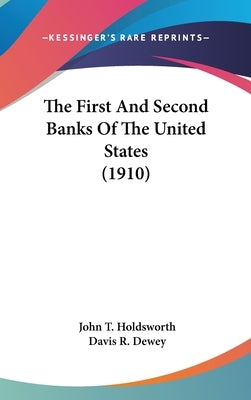 The First And Second Banks Of The United States (1910) by Holdsworth, John T.