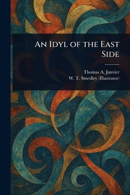 An Idyl of the East Side by Janvier, Thomas a. (Thomas Allibone)