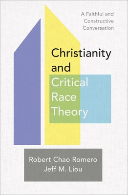Christianity and Critical Race Theory: A Faithful and Constructive Conversation by Romero, Robert Chao