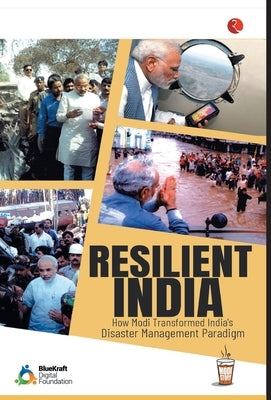 Resilient India: How Modi Transformed India's Disaster Management Paradigm by Foundation, Bluekraft Digital