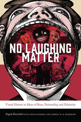 No Laughing Matter: Visual Humor in Ideas of Race, Nationality, and Ethnicity by Rosenthal, Angela