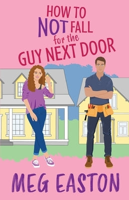 How to Not Fall for the Guy Next Door: A Closed-Door Romantic Comedy by Easton, Meg