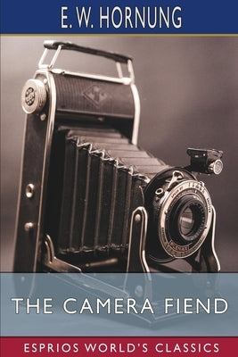 The Camera Fiend (Esprios Classics) by Hornung, E. W.