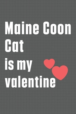 Maine Coon Cat is my valentine: For Maine Coon Cat Fans by Publications, Bigtime