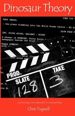 Dinosaur Theory: Uncovering a New Approach to Screenwriting by Tugwell, Chris