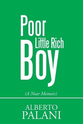 Poor Little Rich Boy: (A Near Memoir) by Palani, Alberto