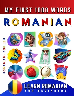 Learn Romanian for Beginners, My First 1000 Words: Bilingual Romanian - English Language Learning Book for Kids & Adults by Delarosa, Effie