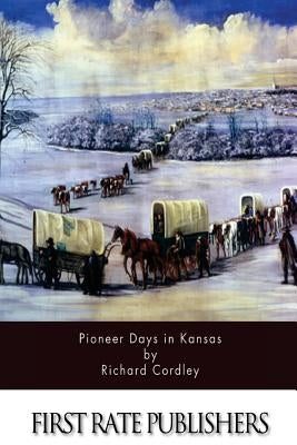 Pioneer Days in Kansas by Cordley, Richard