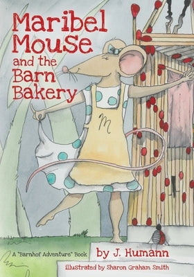 Maribel Mouse: (and the Barn Bakery) by Humann, J.