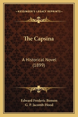 The Capsina: A Historical Novel (1899) by Benson, Edward Frederic