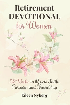 Retirement Devotional for Women: 52 Weeks to Renew Faith, Purpose, and Friendship (Retirement gift for woman) by Nyberg, Eileen