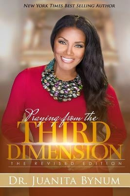 Praying From The Third Dimension REVISED EDITION by Bynum, Juanita