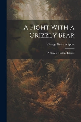 A Fight With a Grizzly Bear: A Story of Thrilling Interest by Graham, Spurr George