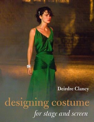 Designing Costume for Stage and Screen by Clancy, Deirdre