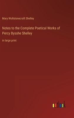 Notes to the Complete Poetical Works of Percy Bysshe Shelley: in large print by Shelley, Mary Wollstonecraft