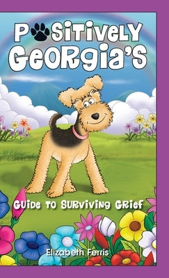 Positively Georgia's Guide to Surviving Grief by Ferris, Elizabeth