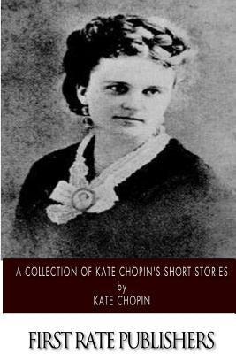 A Collection of Kate Chopin's Short Stories by Chopin, Kate