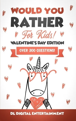 Would You Rather for Kids - Valentine's Day Edition: A 300 Hilariously Fun and Challenging Question Game for Girls and Boys Ages 6, 7, 8, 9, 10, 11 by Entertainment, DL Digital