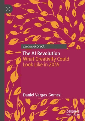 The AI Revolution: What Creativity Could Look Like in 2035 by Vargas-Gomez, Daniel