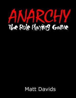 Anarchy: The Role-Playing Game by Davids, Matt