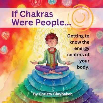 If Chakras Were People by Claybaker, Christy