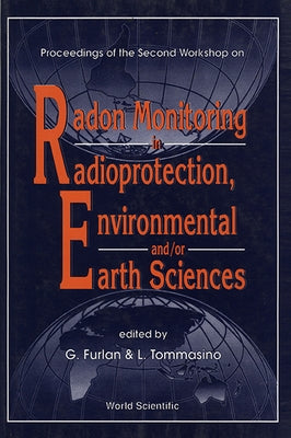 Radon Monitoring in Radioprotection, Environmental And/Or Earth Sciences - Proceedings of the Second Workshop by Furlan, Giuseppe