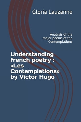 Understanding french poetry: Les Contemplations by Victor Hugo: Analysis of the major poems of the Contemplations by Lauzanne, Gloria