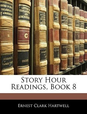 Story Hour Readings, Book 8 by Hartwell, Ernest Clark