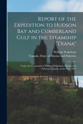 Report of the Expedition to Hudson Bay and Cumberland Gulf in the Steamship "Diana" [microform]: Under the Command of William Wakeham, Marine and Fish by Wakeham, William B. 1845
