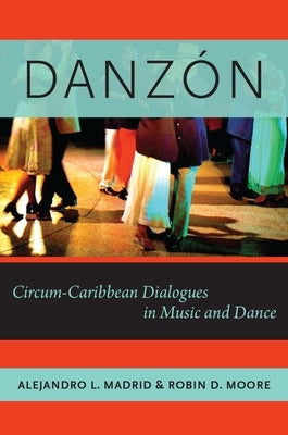 Danzón: Circum-Caribbean Dialogues in Music and Dance by Madrid, Alejandro L.
