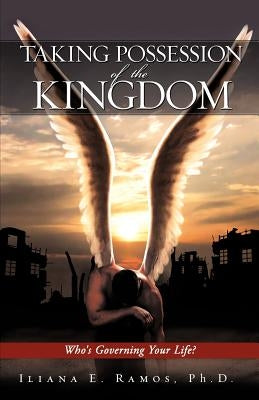 Taking Possession of the Kingdom by Ramos, Iliana E.