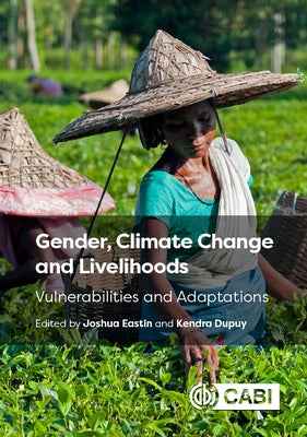 Gender, Climate Change and Livelihoods: Vulnerabilities and Adaptations by Eastin, Joshua
