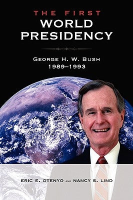 The First World Presidency: George H. W. Bush, 1989-1993 by Otenyo, Eric E.