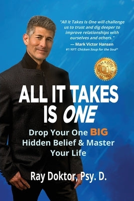 All It Takes Is One: Drop Your One BIG Hidden Belief and Master Your Life by Doktor Psy D., Ray