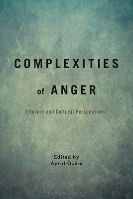 Complexities of Anger: Literary and Cultural Perspectives by Özüm, Aytül