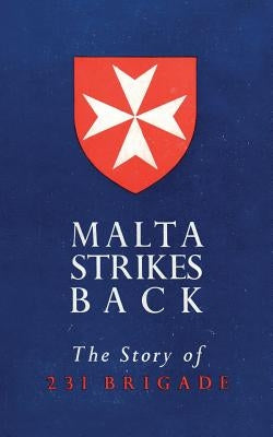 Malta Strikes Back: The Story of 231 Brigade by Gilchrist, R. T.