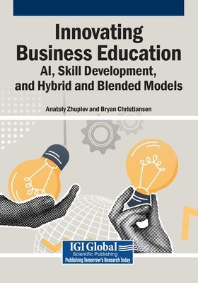 Innovating Business Education: AI, Skill Development, and Hybrid and Blended Models by Zhuplev, Anatoly